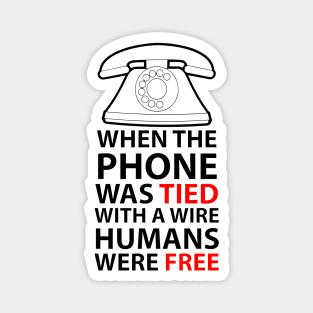 when the phone was tied with a wire humans were free Magnet