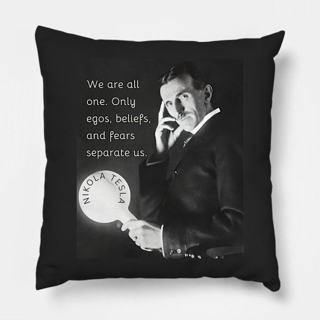 Nikola Tesla portrait and quote. We are all one. Only egos, beliefs and fears separate us. Pillow by artbleed