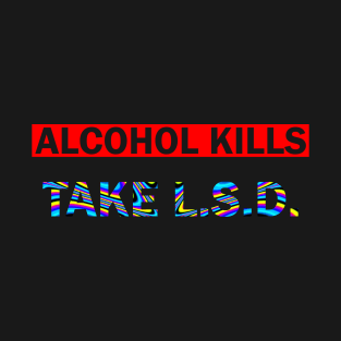 Alcohol Kills - Take L.S.D. on Black T-Shirt