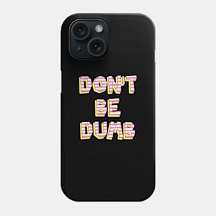 Don't Be Dumb Phone Case