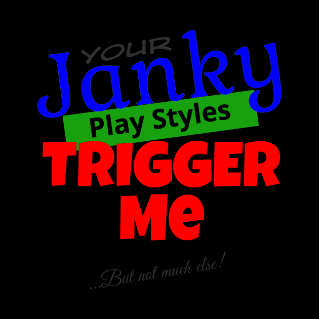 Your Janky Play Styles Trigger Me... But Not Much Else! | MTG Color T Shirt Design by ChristophZombie