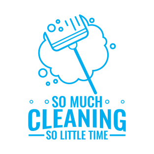 So Much Cleaning So Little Time - Funny Quarantine Clothing T-Shirt