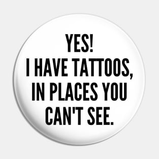 Yes I Have Tattoos In Places You Can't See. Funny Sarcastic NSFW Rude Inappropriate Saying Pin