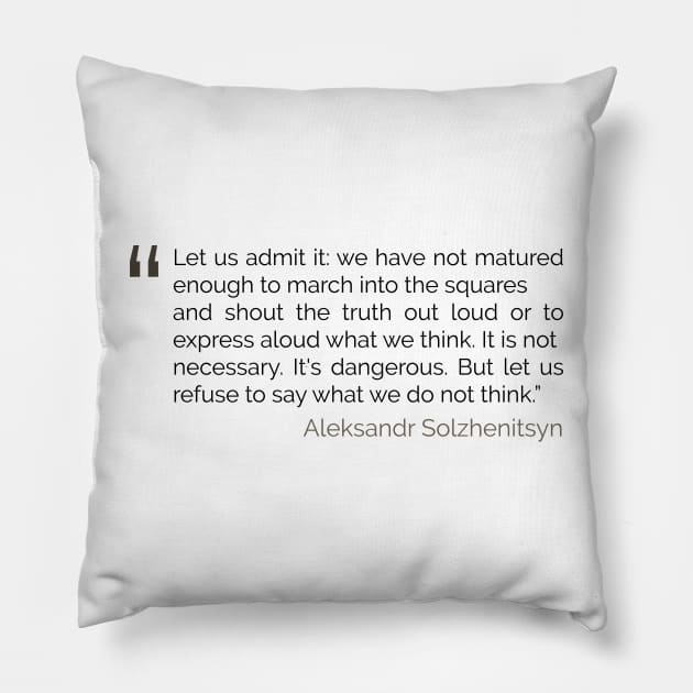 Refuse to say what we do not think Solzhenitsyn Quote Pillow by emadamsinc