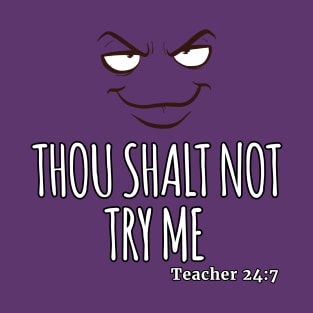 Thou Shalt Not Try Me TEACHER 24:7 T-Shirt