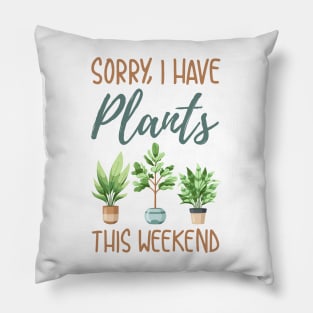 Sorry I Have Plants This Weekend Pillow