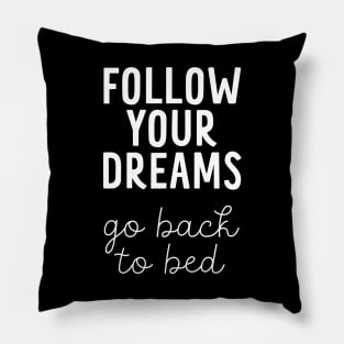 Follow Your Dreams, Go Back to Bed - Funny Inspiration Message Pillow