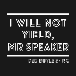 I Will Not Yield, Mr Speaker. Deb Butler Democrat North Carolina T-Shirt