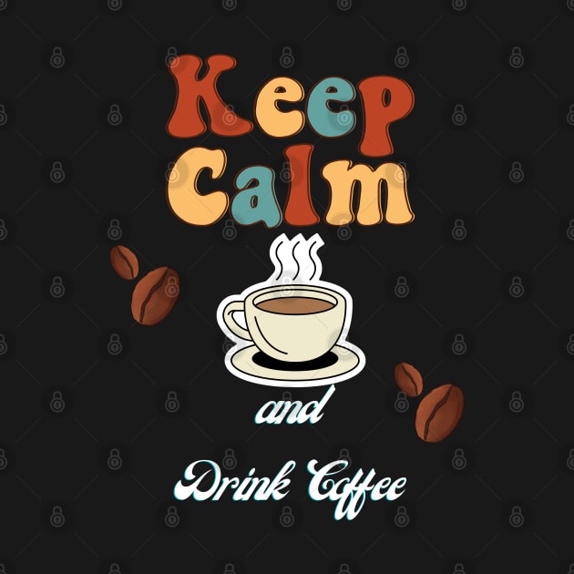 Keep Calm And Drink Coffee by Shopkreativco