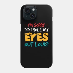 I'm Sorry Did I Roll My Eyes Out Loud, Funny Sarcastic Phone Case