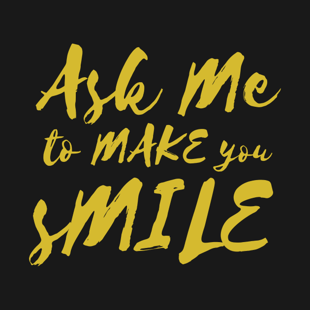 Ask Me To Make You Smile Beautiful design by yassinebd