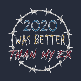 2020 WAS BETTER THAN MY EX T-Shirt