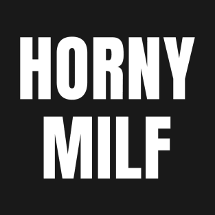 Horny Milf T-Shirt