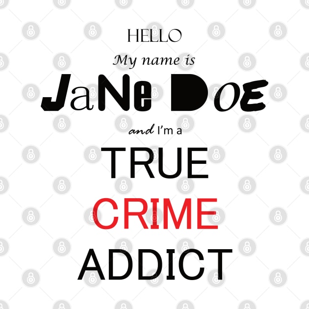 My Name IS Jane Doe and im a True Crime Addict by MattOArtDesign