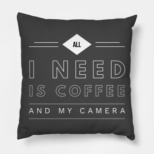 All I Need is Coffee and My Camera Pillow