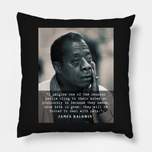 James Baldwin quote :..once hate is gone, they will be forced to deal with pain. Pillow