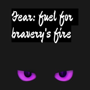 Fear: fuel for bravery's fire. T-Shirt