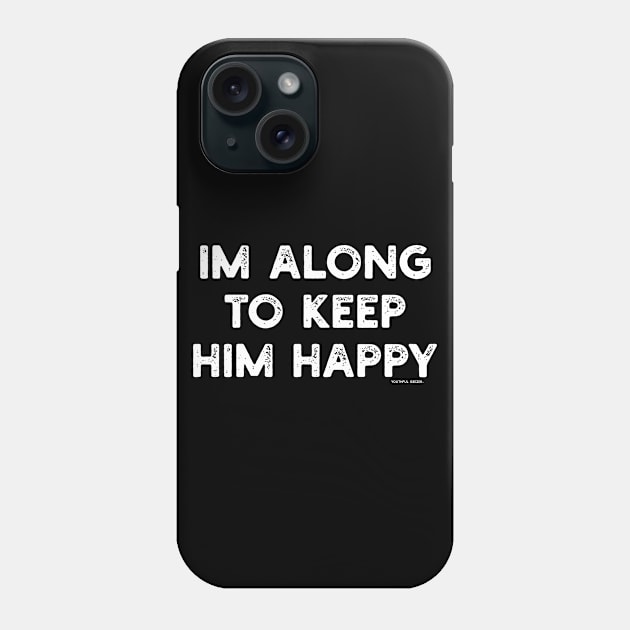 I'm Along To Keep Him Happy Phone Case by YouthfulGeezer