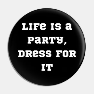 "life is a party, dress for it" Pin