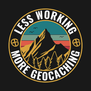 Geocaching Funny Geocacher Less Working More Geocaching T-Shirt