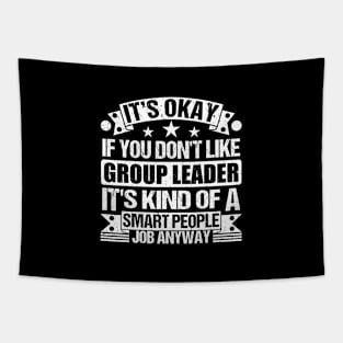 Group Leader lover It's Okay If You Don't Like Group Leader It's Kind Of A Smart People job Anyway Tapestry