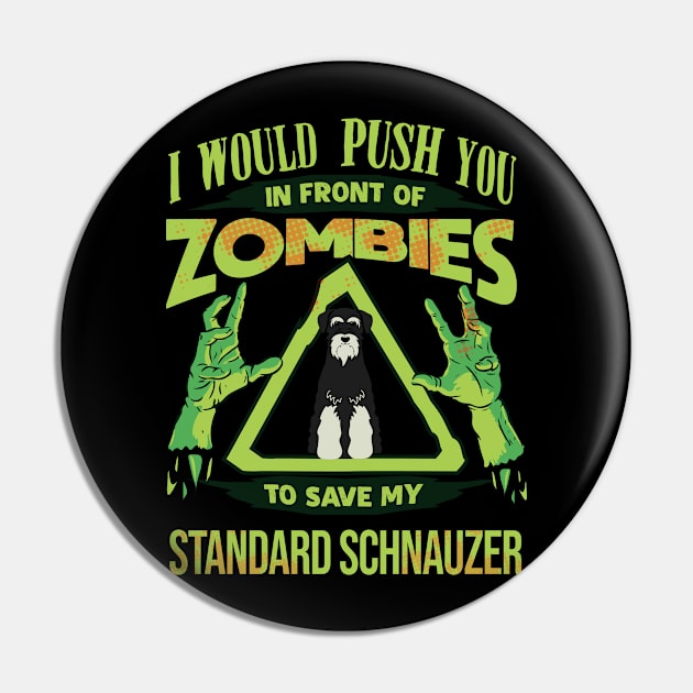 I Would Push You In Front Of Zombies To Save My Standard Schnauzer - Gift For Standard Schnauzer Owner Standard Schnauzer Lover Pin by HarrietsDogGifts