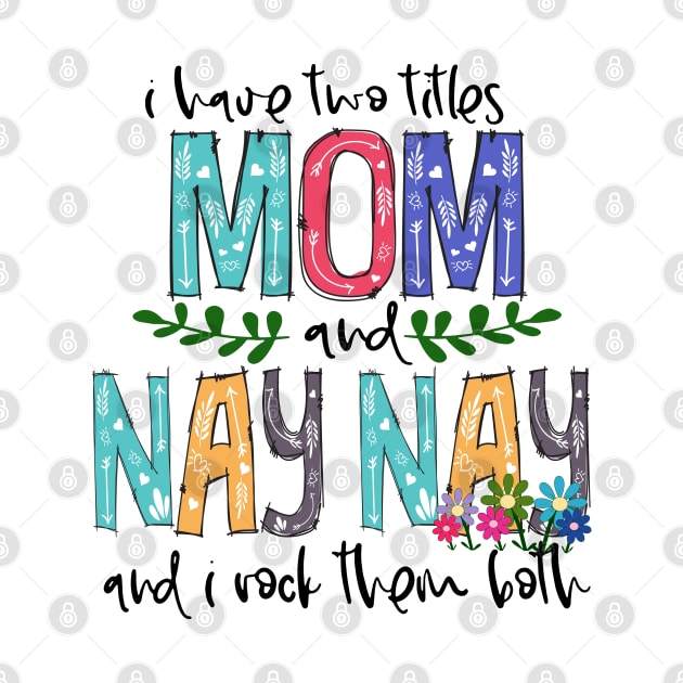 I Have Two Titles Mom and nay nay Mother's Day Gift 1 by HomerNewbergereq