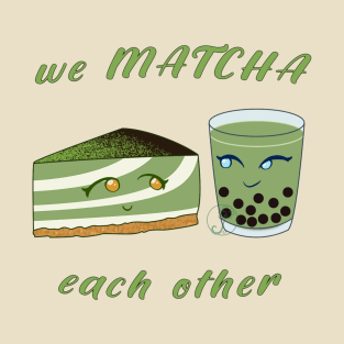 Desserts - we MATCHA each other T-Shirt