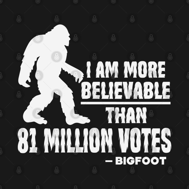 I Am More Believable Than 81 Million Votes - Bigfoot by Etopix