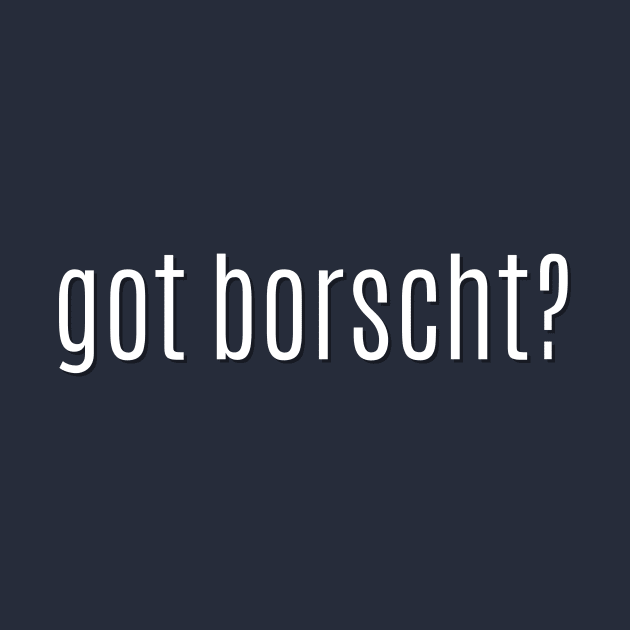 got borscht? by MessageOnApparel