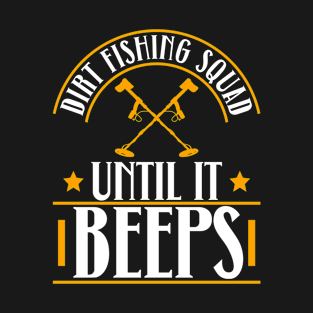 Dirt Fishing Squad Until It Beeps - Metal Detecting Treasure T-Shirt