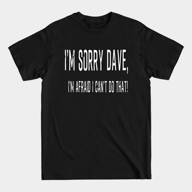 Discover Sorry Dave - 2001 A Space Odyssey - T-Shirt