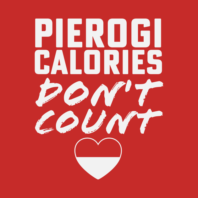 Pierogi Calories Don't Count Polish Dyngus Day by PodDesignShop