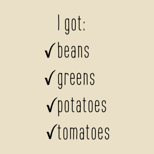 I got beans greens potatoes tomatoes! T-Shirt