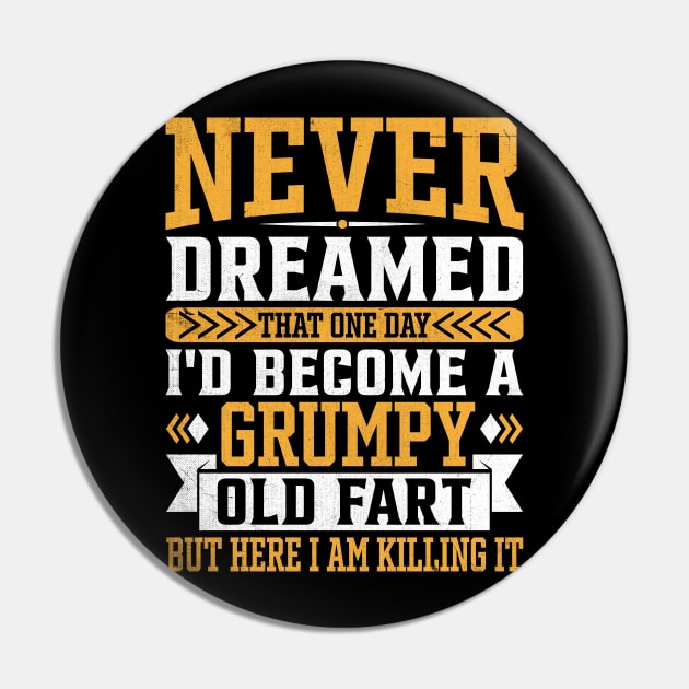 Never Dreamed That One Day I'd Become A Grumpy Old fart But Here I Am Killing It Pin by TheDesignDepot