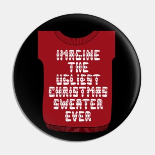 Imagine the Ugliest Christmas Sweater Ever Pin