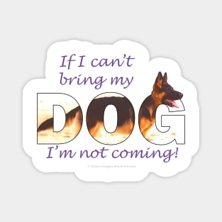 If I can't bring my dog I'm not coming - German Shepherd oil painting wordart Magnet