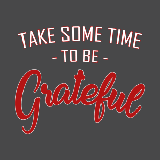 Take some time to be Grateful T-Shirt