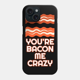 You're Bacon Me Crazy Phone Case