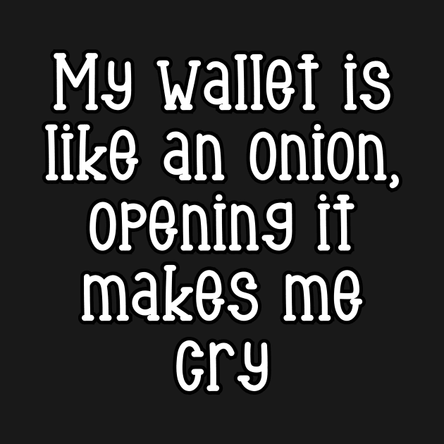 My wallet is like an onion, opening it makes me cry by Word and Saying