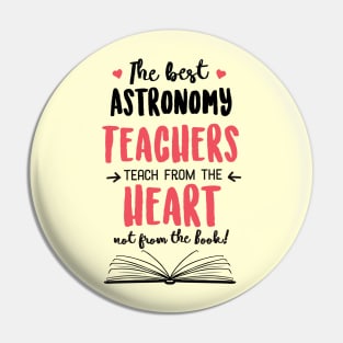 The best Astronomy Teachers teach from the Heart Quote Pin