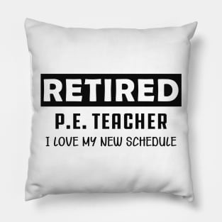 Retired P.E. Teacher - I love my new schedule Pillow