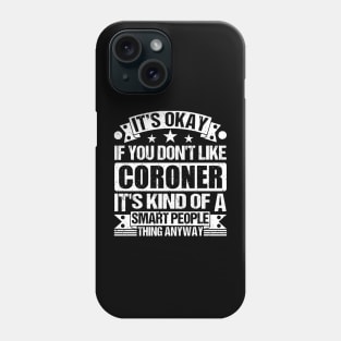 It's Okay If You Don't Like Coroner It's Kind Of A Smart People Thing Anyway Coroner Lover Phone Case