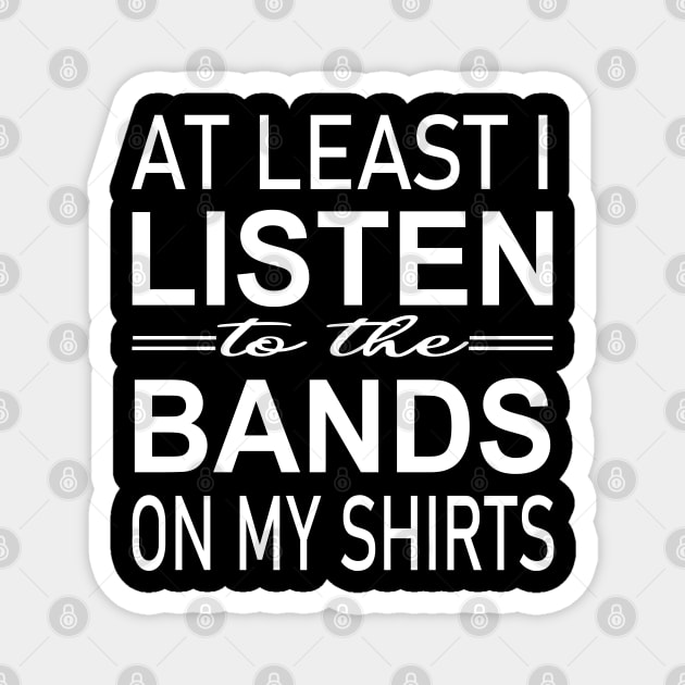 At least i listen to the bands on my shirts Magnet by illustraa1