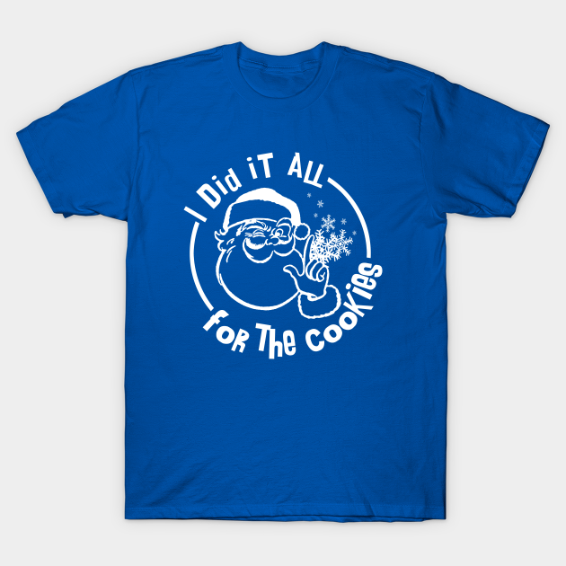 I Did it All for the Cookies - Christmas - T-Shirt