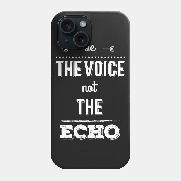 Be The Voice, Not The Echo Phone Case by ByVili