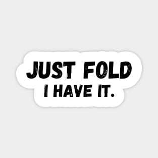 Just Fold I Have It. Funny Poker Magnet