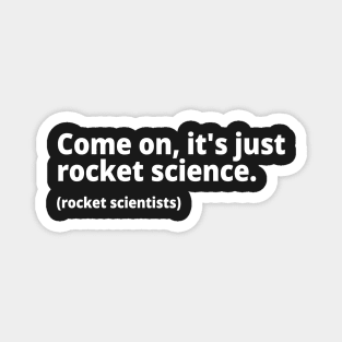 Come on, it's just rocket science. (rocket scientists) Magnet