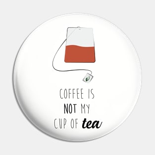 Coffee Is Not My Cup Of Tea Pin