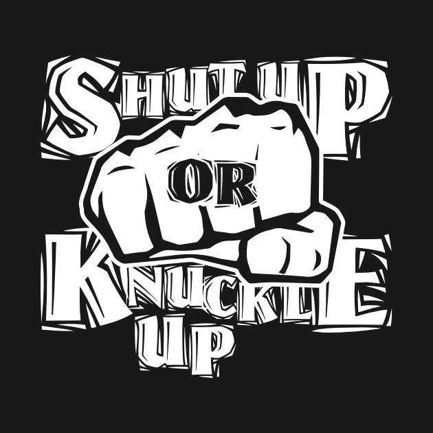 SHUT UP OR KNUCKLE UP! by The Lucid Frog
